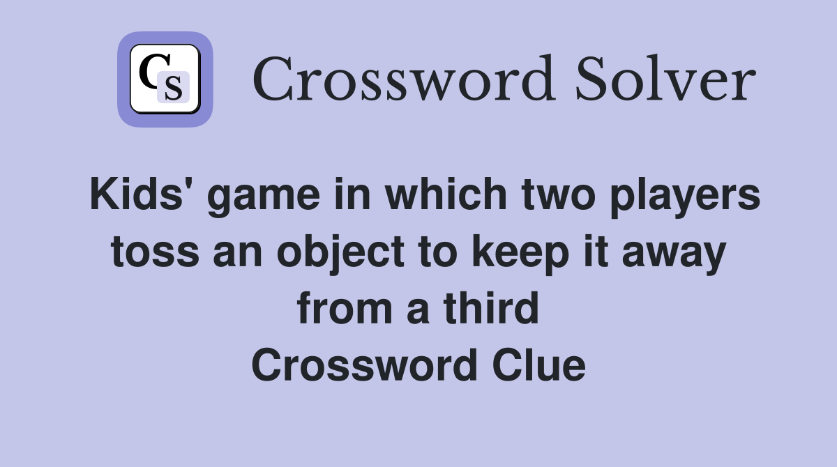 Kids' game in which two players toss an object to keep it away from a third Crossword Clue