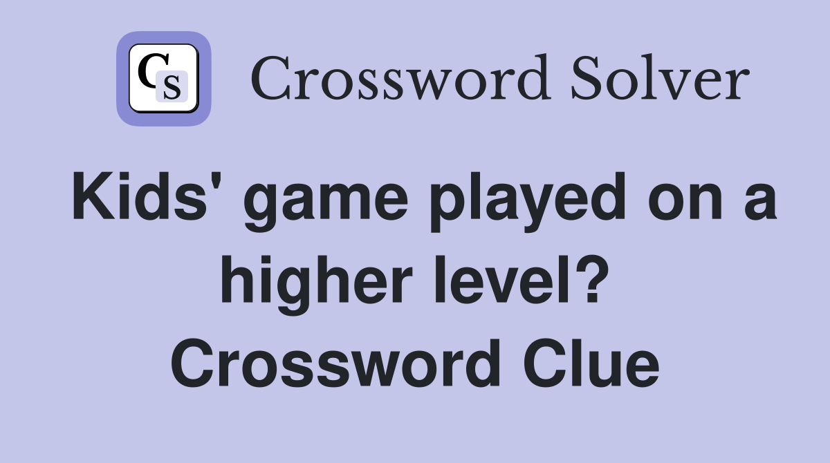 Kids' game played on a higher level? Crossword Clue