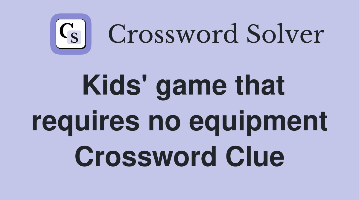 Kids' game that requires no equipment Crossword Clue