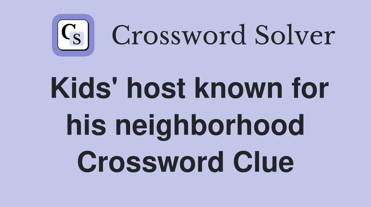 Kids' host known for his neighborhood Crossword Clue