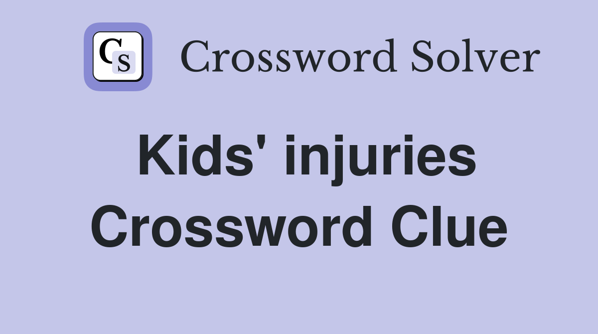 Kids' injuries Crossword Clue
