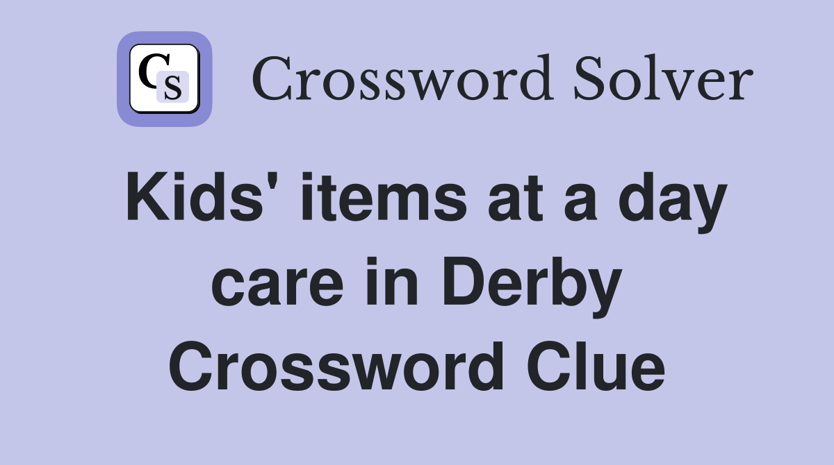 Kids' items at a day care in Derby Crossword Clue