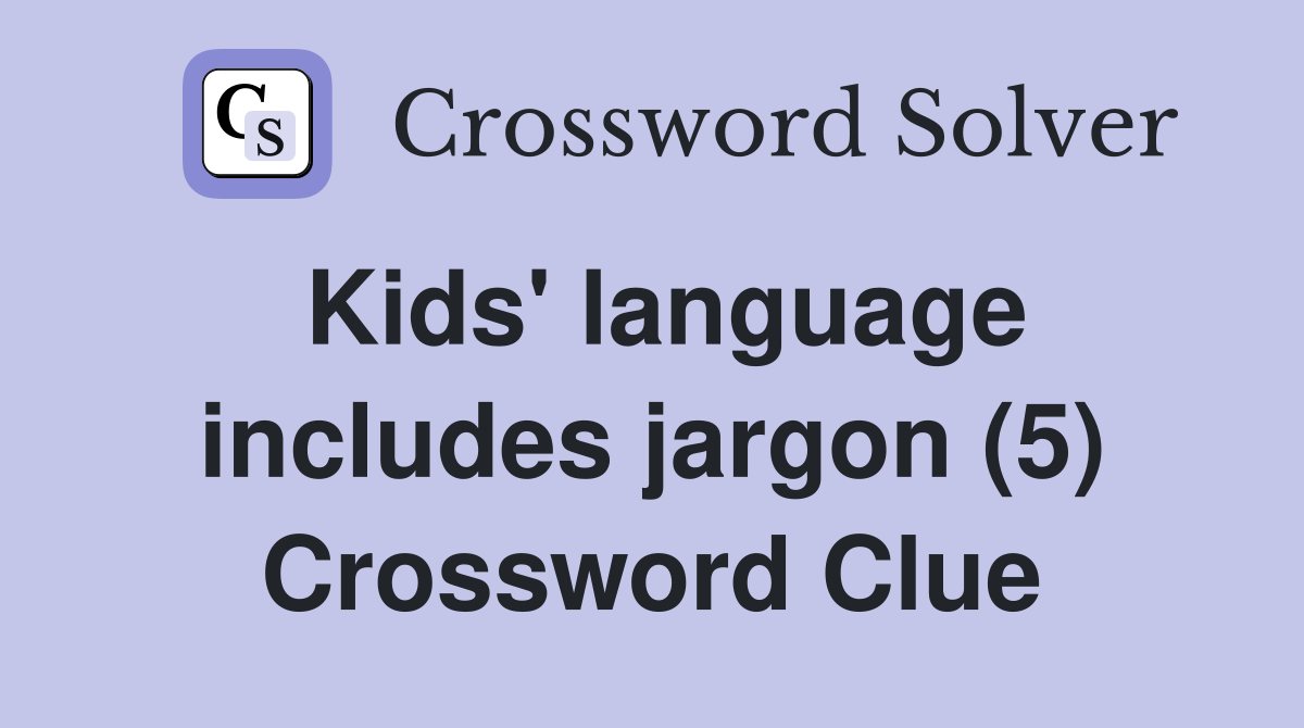Kids' language includes jargon (5) Crossword Clue