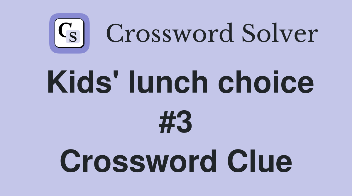 Kids' lunch choice #3 Crossword Clue
