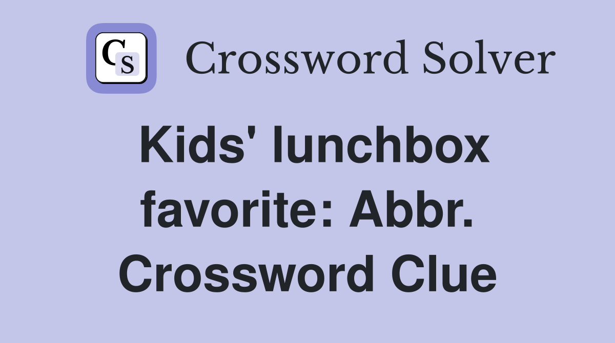 Kids' lunchbox favorite: Abbr. Crossword Clue