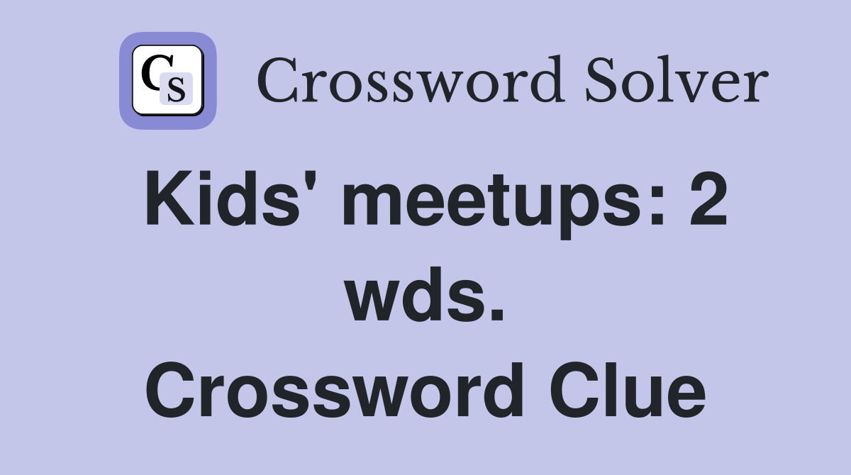 Kids' meetups: 2 wds. Crossword Clue