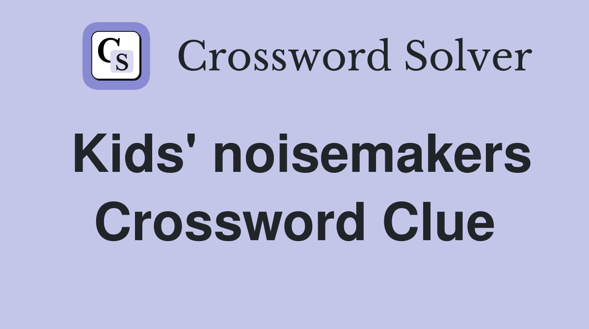 Kids' noisemakers Crossword Clue
