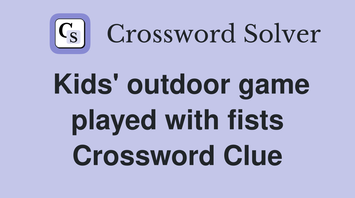 Kids' outdoor game played with fists Crossword Clue