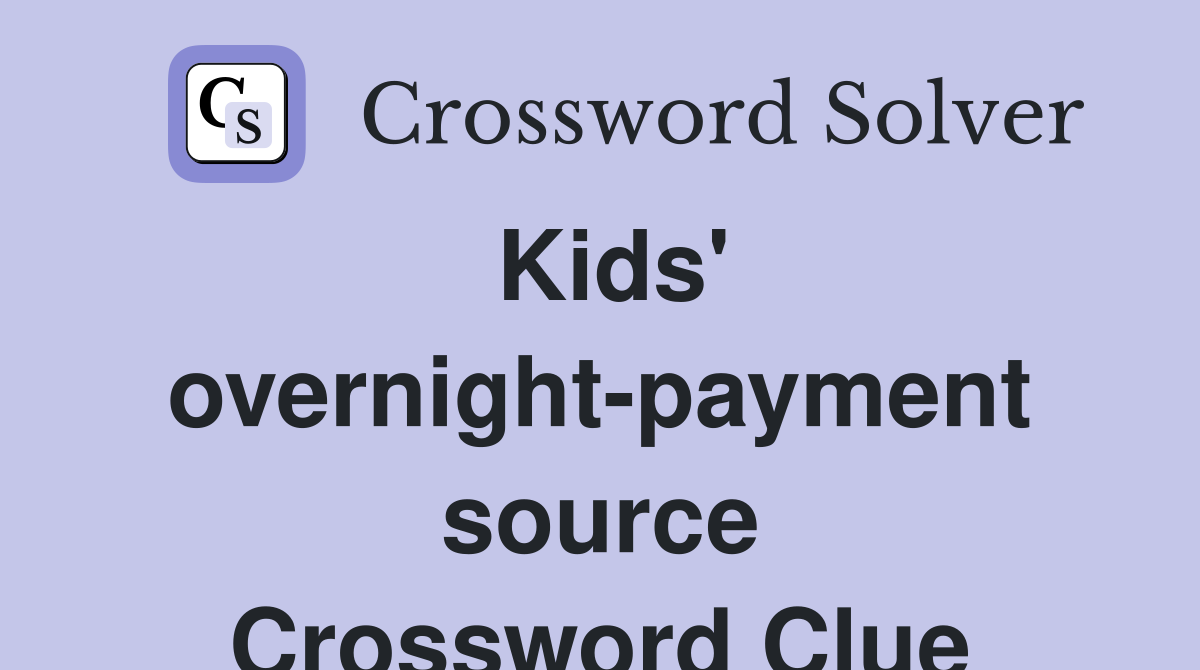 Kids' overnight-payment source Crossword Clue