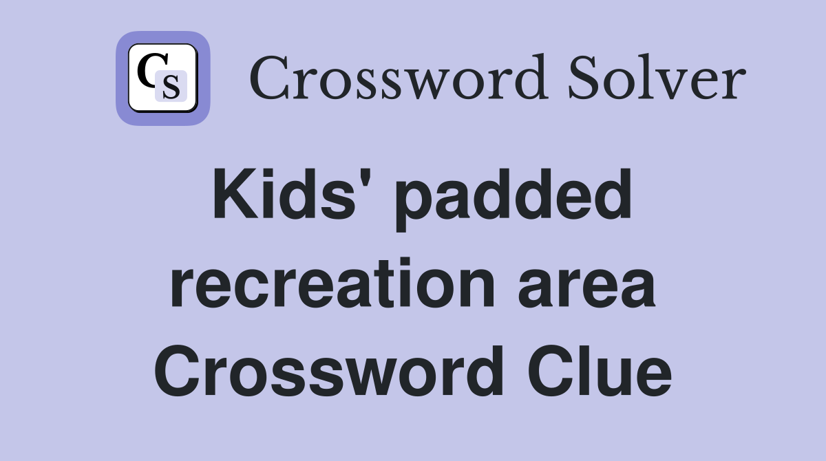 Kids' padded recreation area Crossword Clue