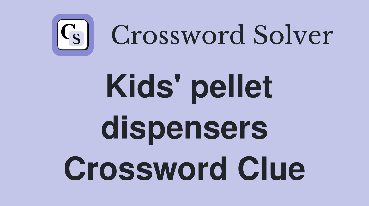 Kids' pellet dispensers Crossword Clue