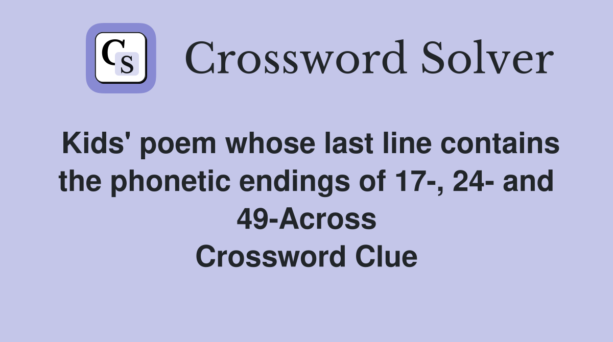 Kids' poem whose last line contains the phonetic endings of 17-, 24- and 49-Across Crossword Clue