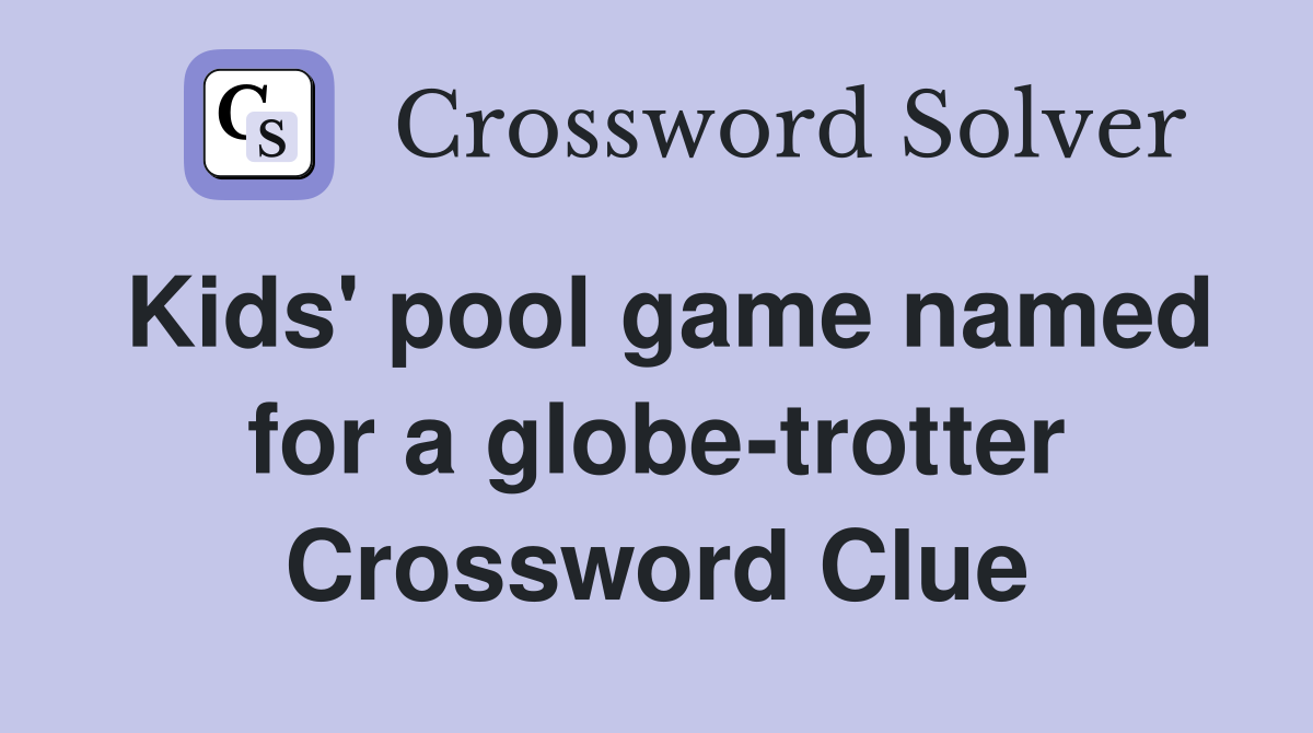 Kids' pool game named for a globe-trotter Crossword Clue