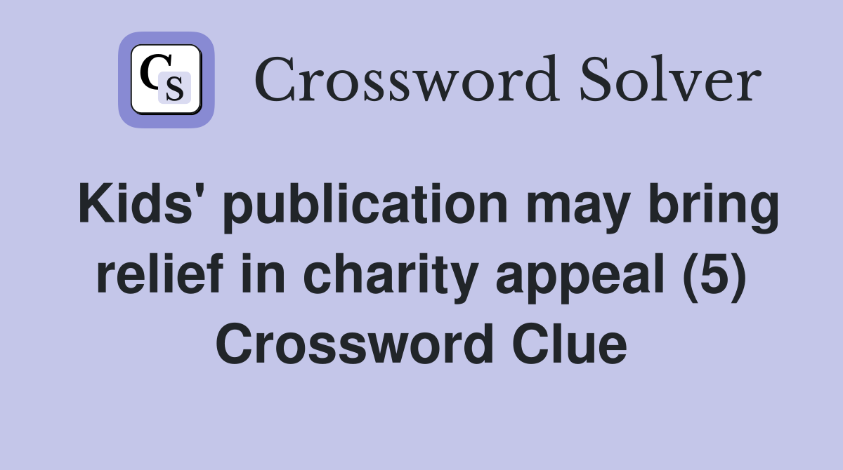 Kids' publication may bring relief in charity appeal (5) Crossword Clue