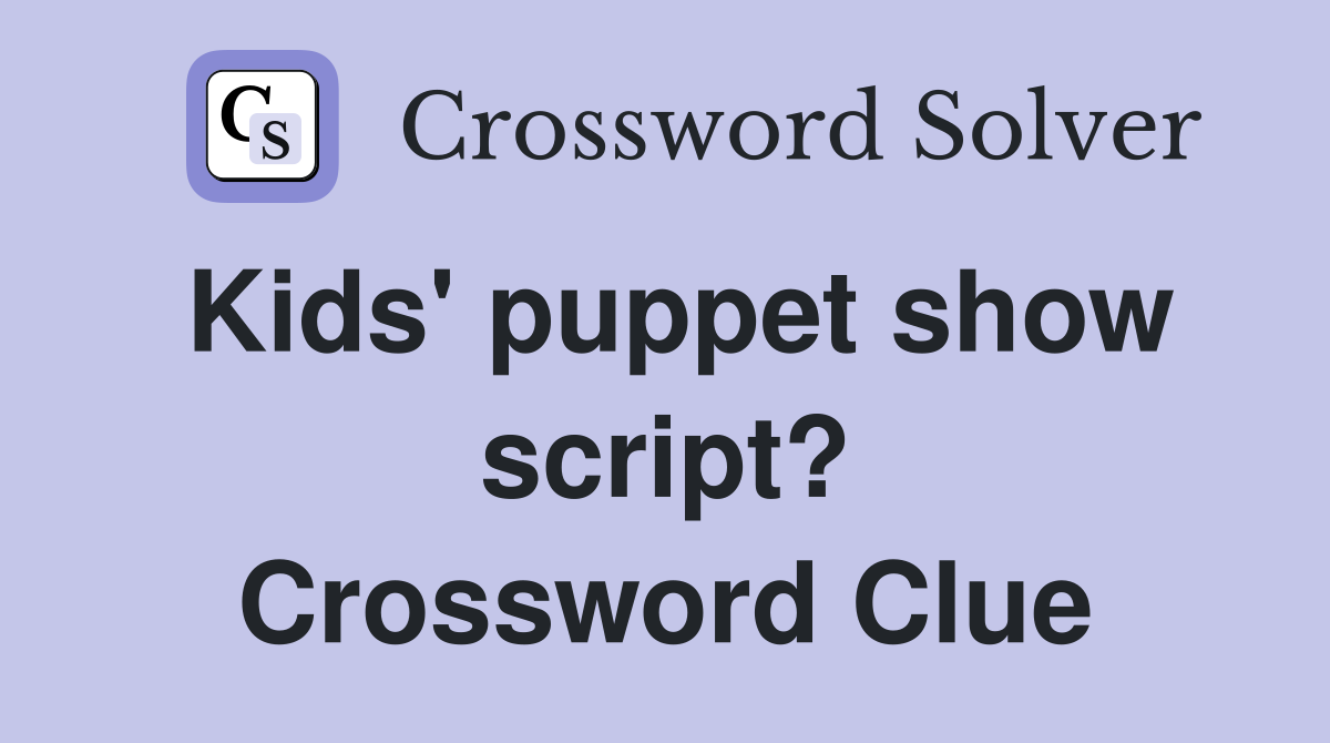 Kids' puppet show script? Crossword Clue