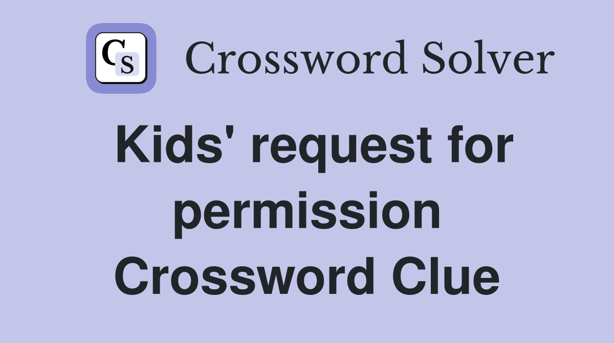 Kids' request for permission Crossword Clue