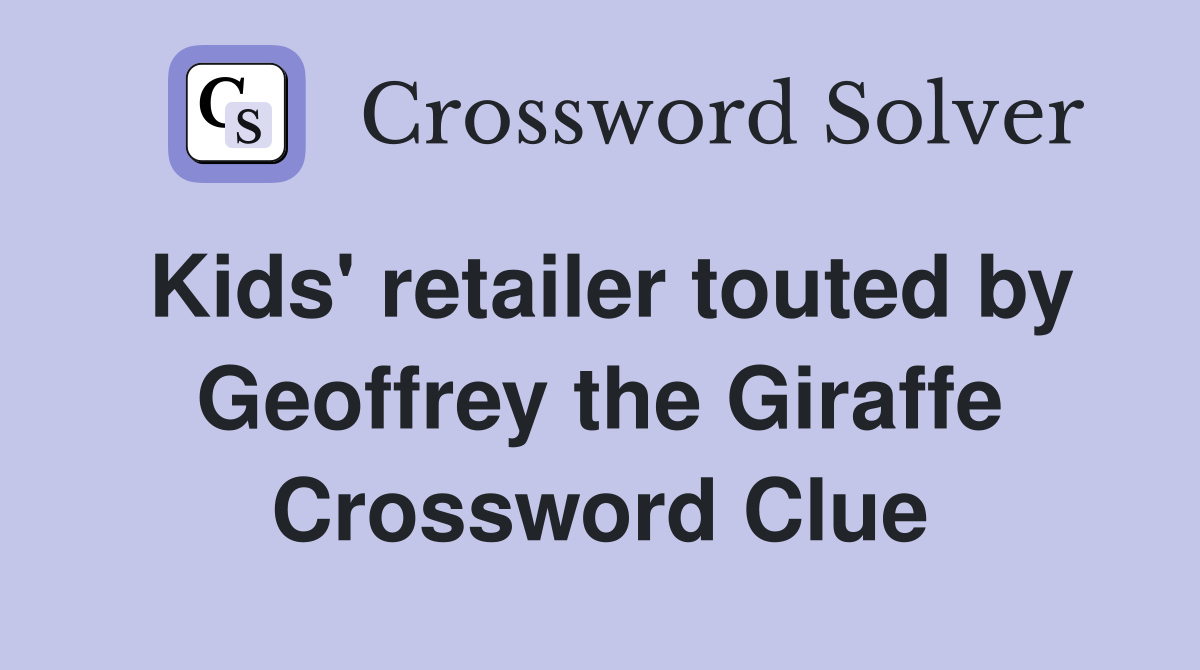 Kids' retailer touted by Geoffrey the Giraffe Crossword Clue