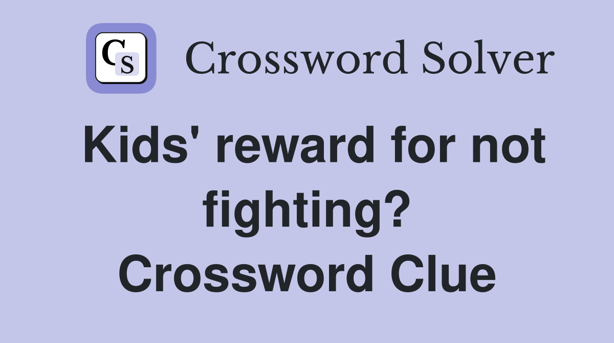 Kids' reward for not fighting? Crossword Clue