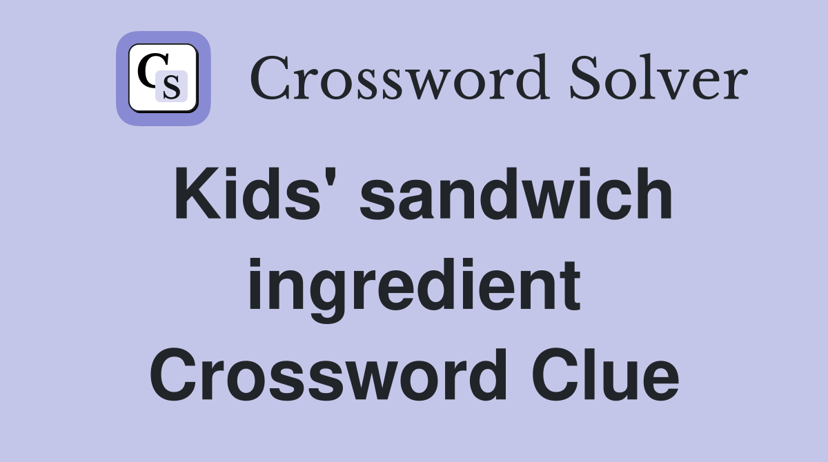Kids' sandwich ingredient Crossword Clue