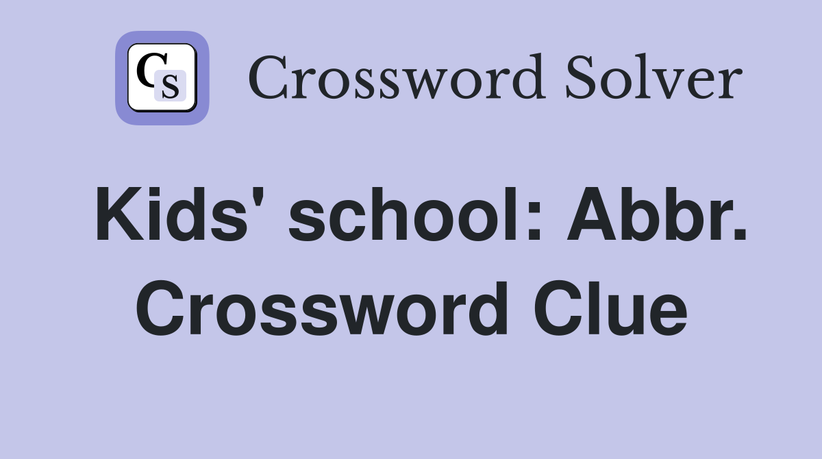 Kids' school: Abbr. Crossword Clue