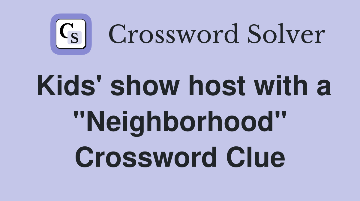 Kids' show host with a "Neighborhood" Crossword Clue