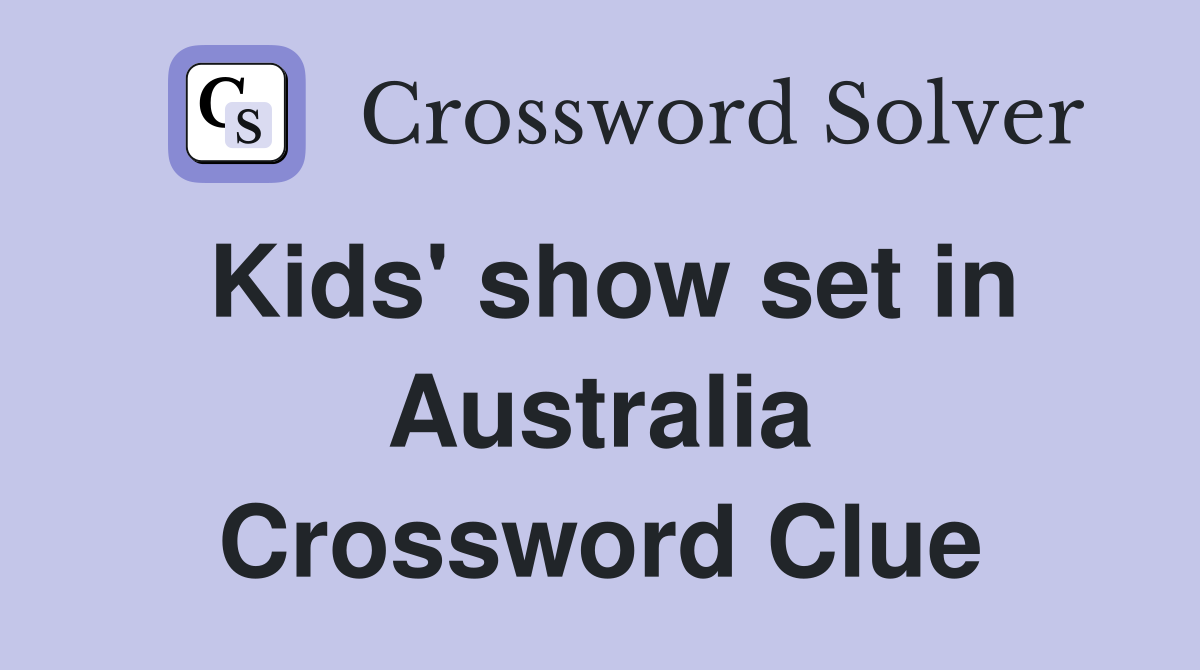 Kids' show set in Australia Crossword Clue