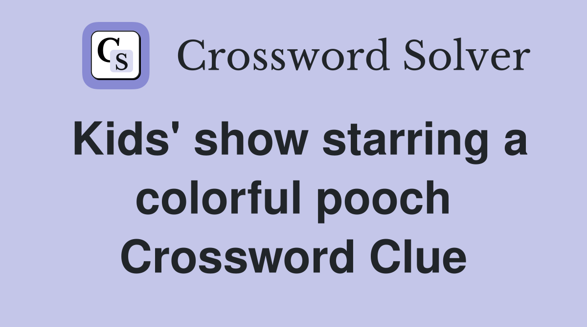 Kids' show starring a colorful pooch Crossword Clue