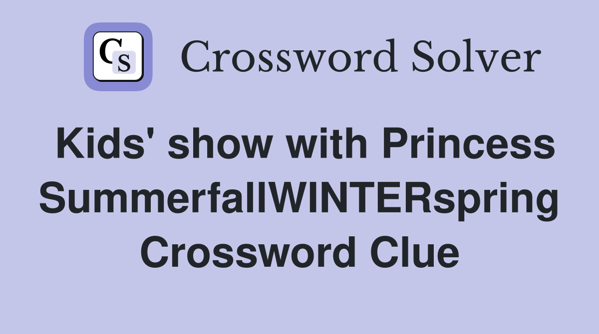 Kids' show with Princess SummerfallWINTERspring Crossword Clue
