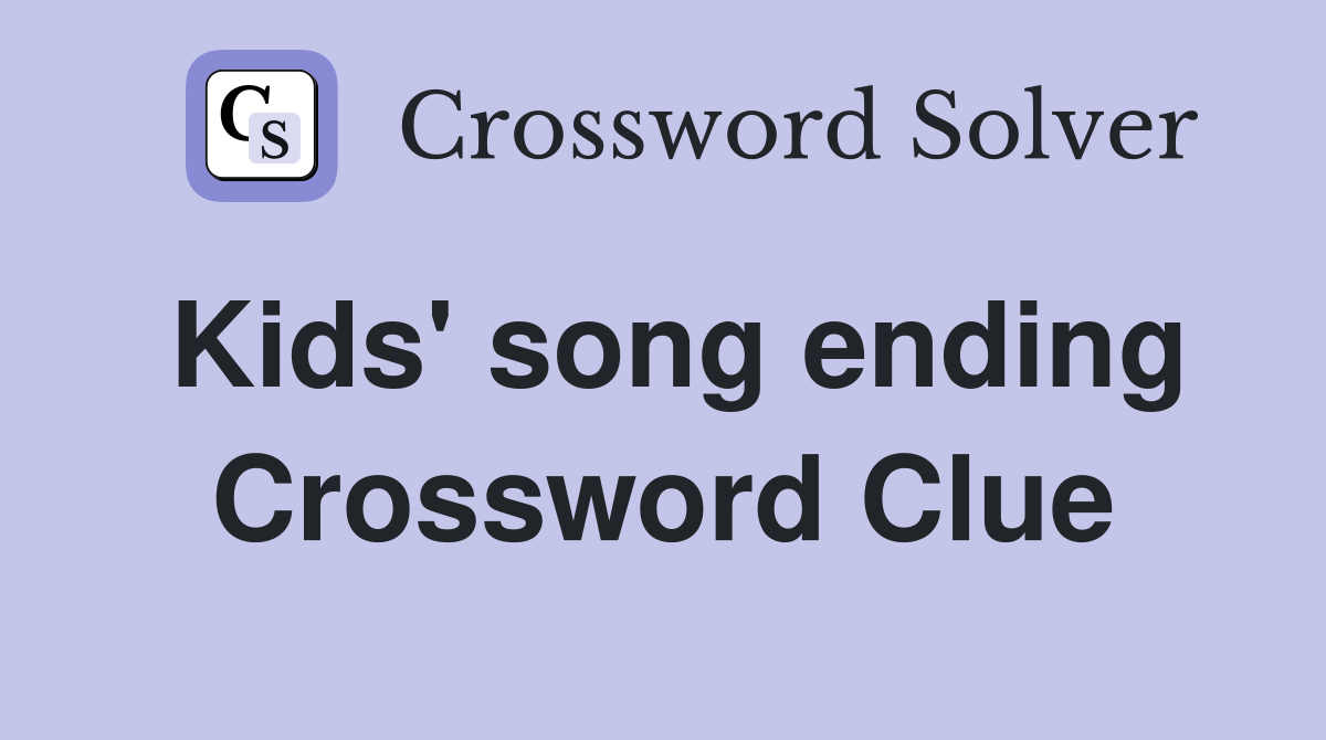 Kids' song ending Crossword Clue