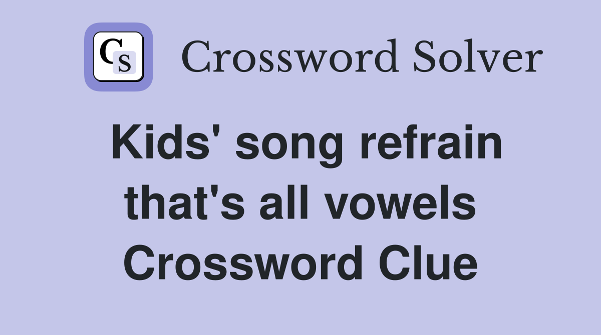 Kids' song refrain that's all vowels Crossword Clue
