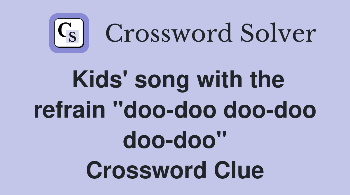 Kids' song with the refrain "doo-doo doo-doo doo-doo" Crossword Clue