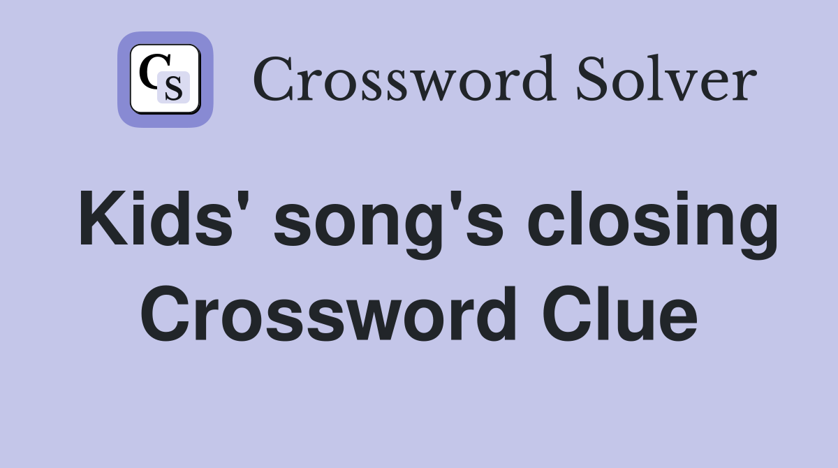 Kids' song's closing Crossword Clue