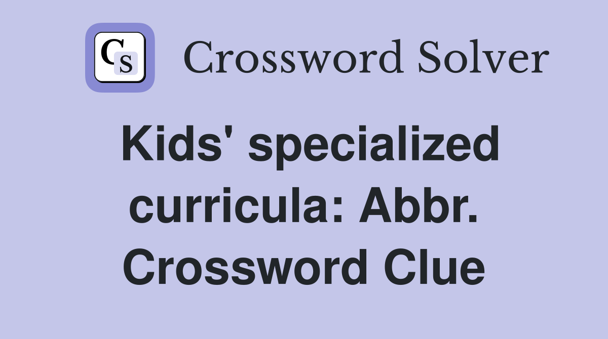 Kids' specialized curricula: Abbr. Crossword Clue