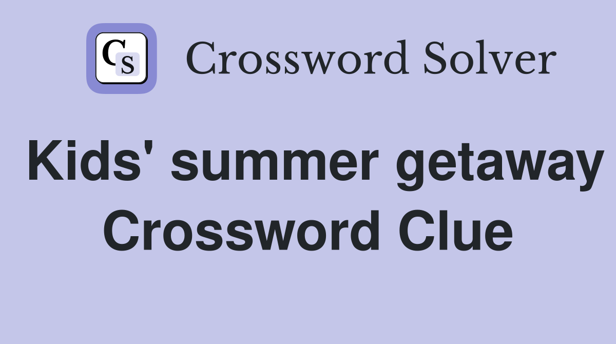 Kids' summer getaway Crossword Clue