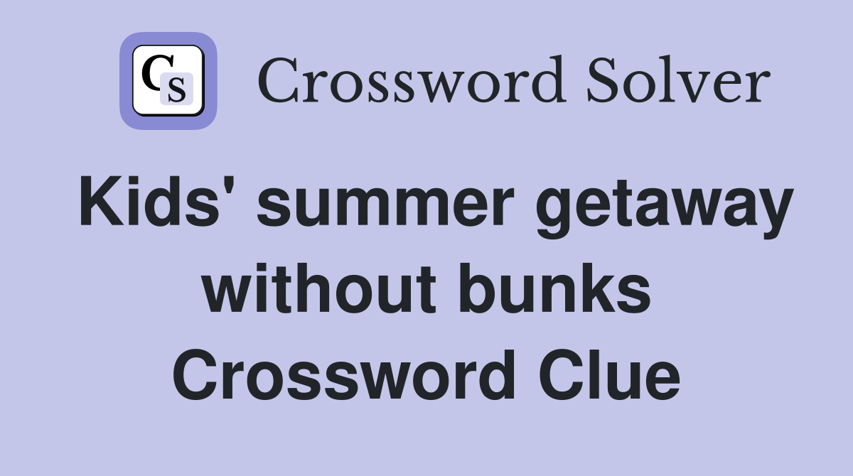Kids' summer getaway without bunks Crossword Clue