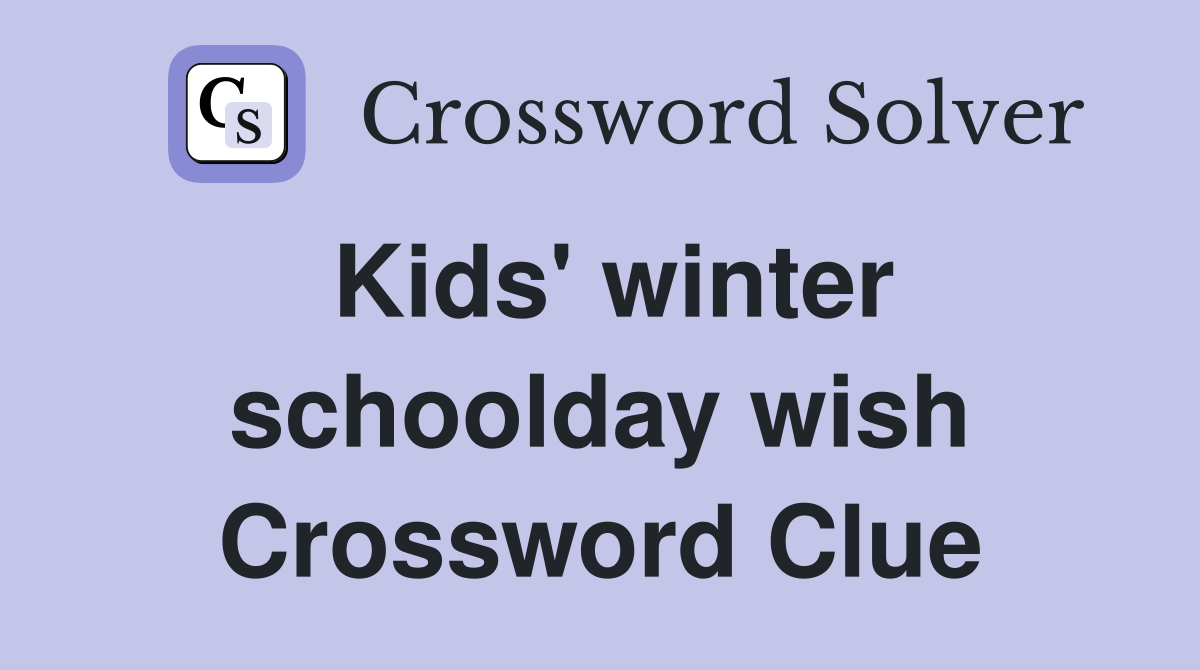 Kids' winter schoolday wish Crossword Clue