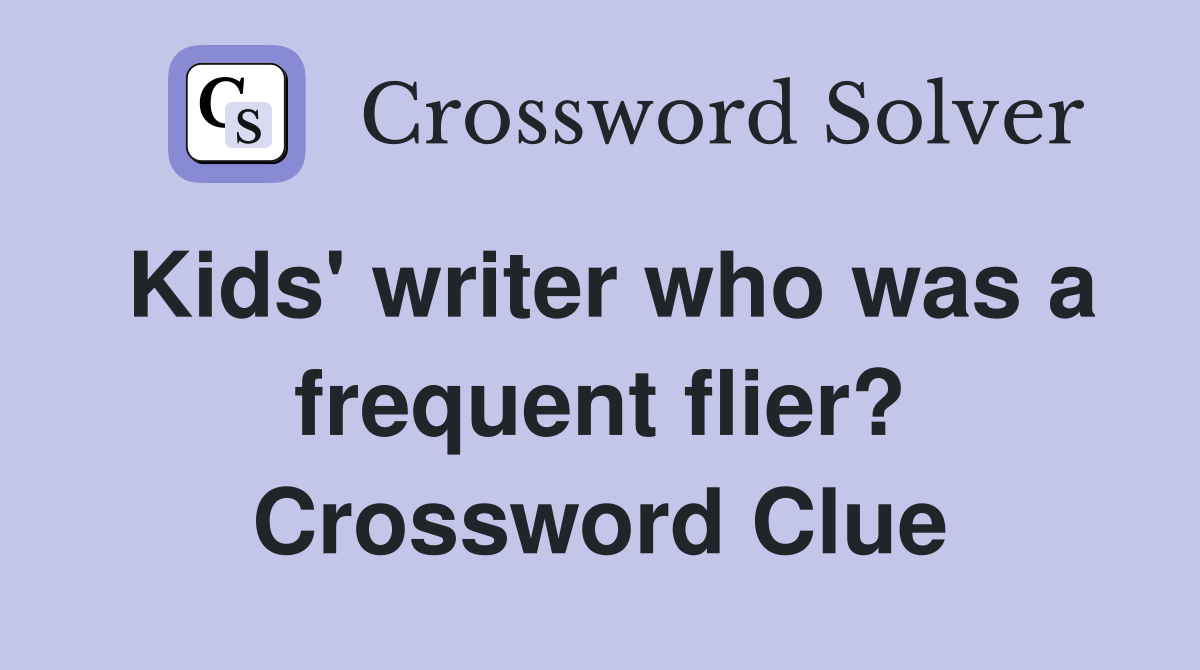 Kids' writer who was a frequent flier? Crossword Clue