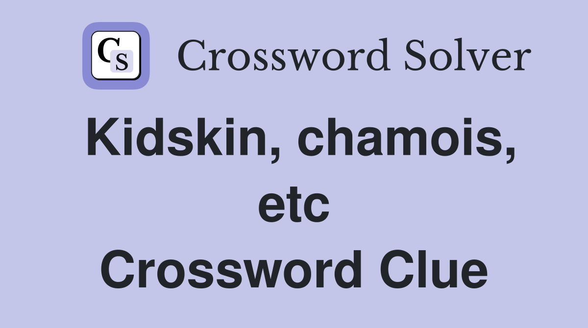 Kidskin, chamois, etc Crossword Clue