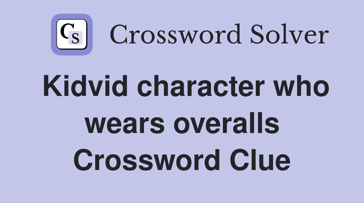 Kidvid character who wears overalls Crossword Clue