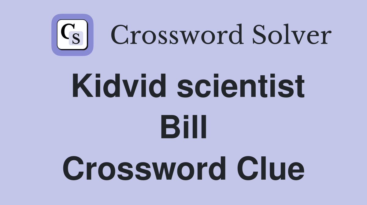 Kidvid scientist Bill Crossword Clue