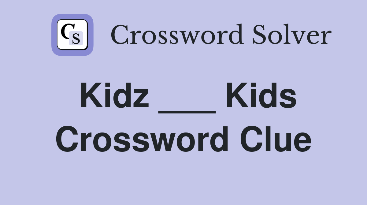 Kidz ___ Kids Crossword Clue