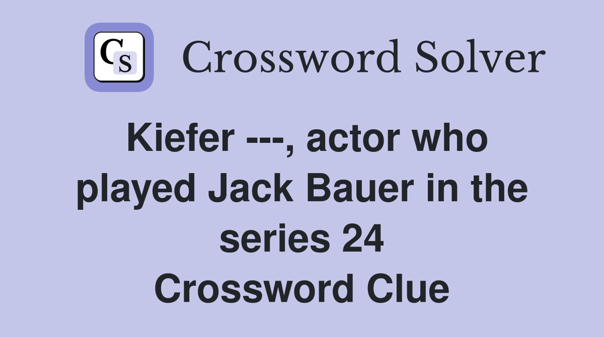 Kiefer ---, actor who played Jack Bauer in the series 24 Crossword Clue