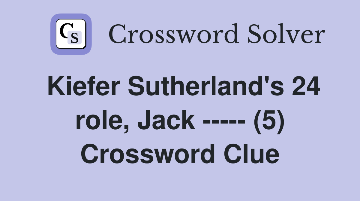 Kiefer Sutherland's 24 role, Jack ----- (5) Crossword Clue