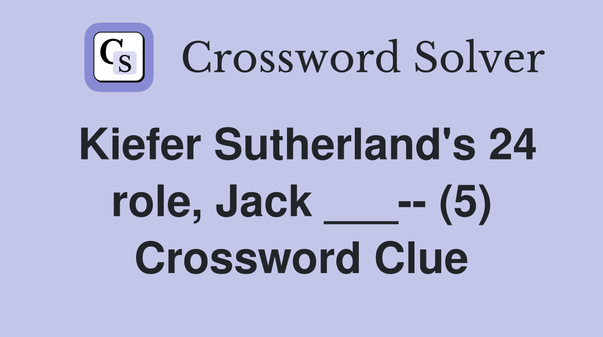 Kiefer Sutherland's 24 role, Jack ___-- (5) Crossword Clue