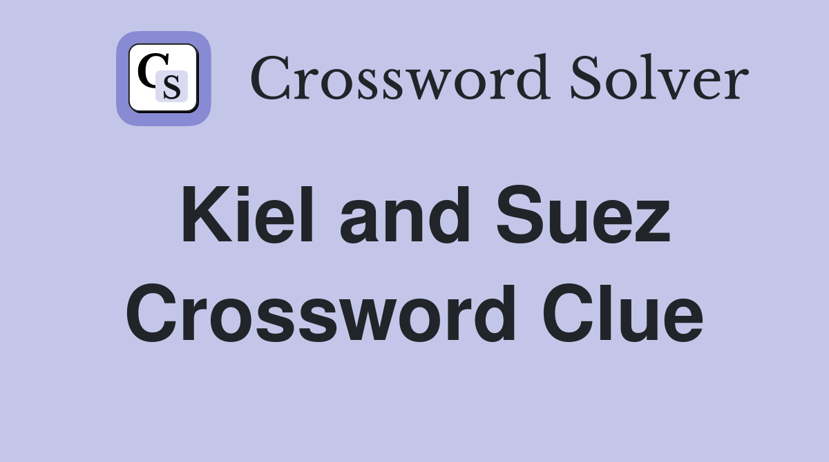 Kiel and Suez Crossword Clue