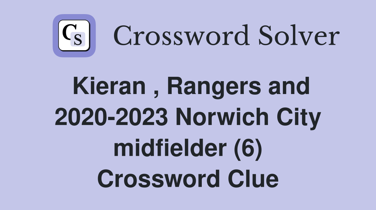 Kieran , Rangers and 2020-2023 Norwich City midfielder (6) Crossword Clue