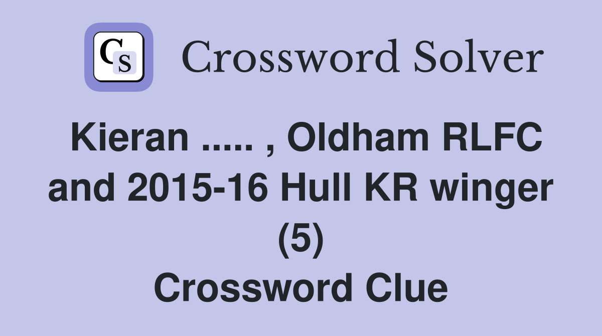 Kieran ..... , Oldham RLFC and 2015-16 Hull KR winger (5) Crossword Clue