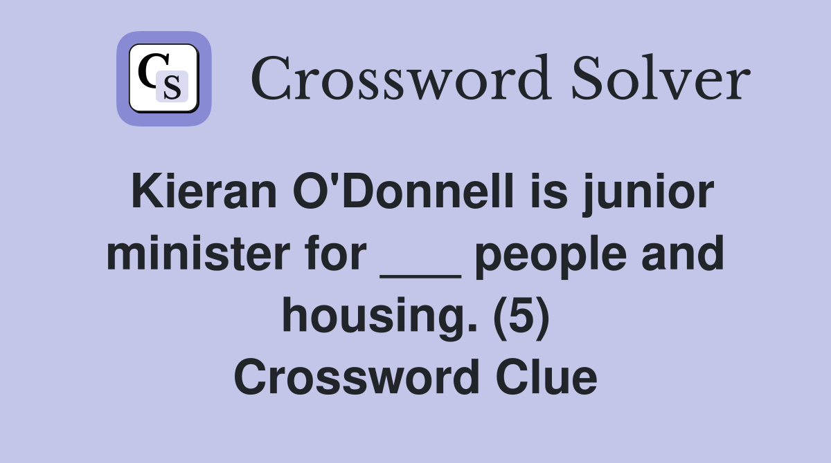 Kieran O'Donnell is junior minister for ___ people and housing. (5) Crossword Clue
