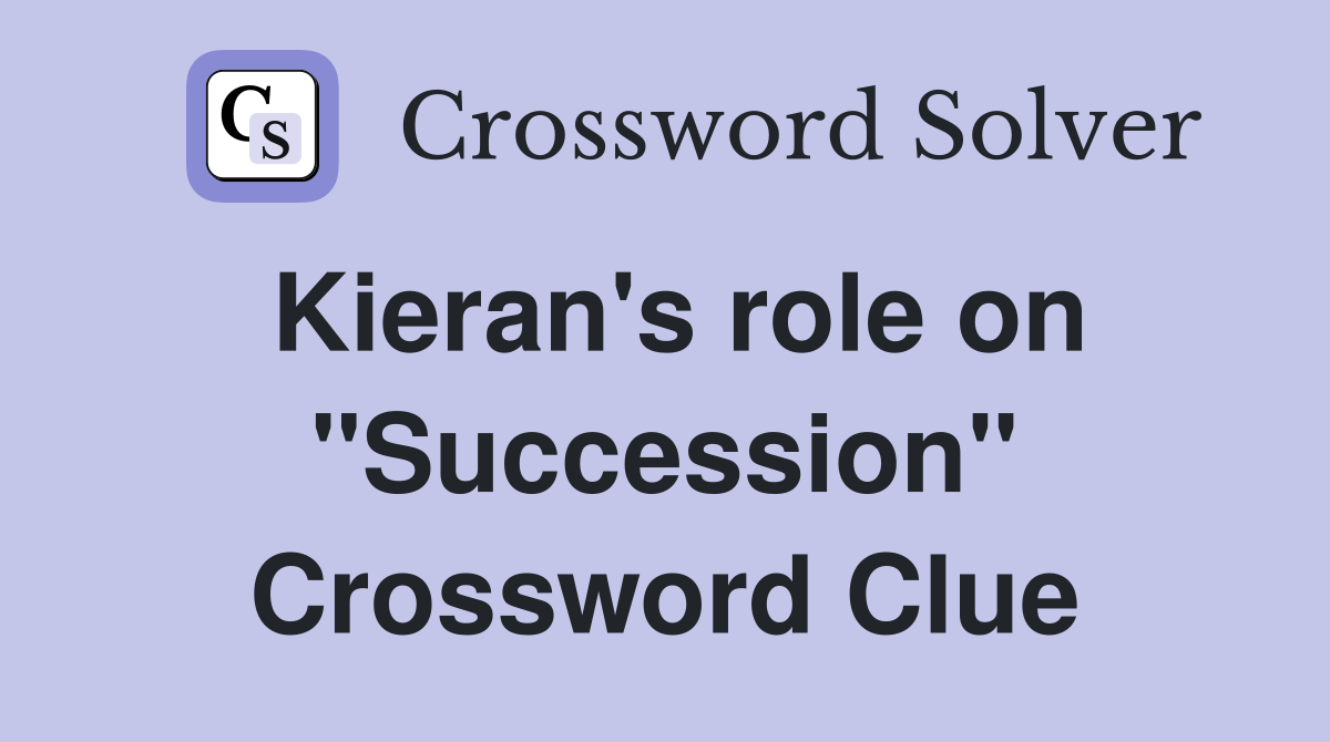 Kieran's role on "Succession" Crossword Clue