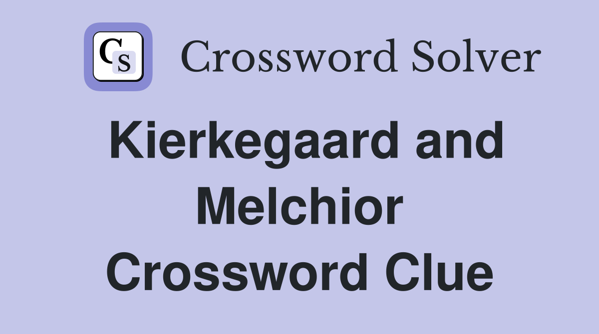 Kierkegaard and Melchior Crossword Clue